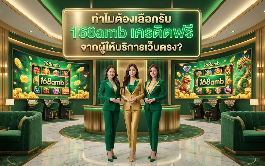 ทำไมต้องเลือกรับ 168amb เครดิตฟรี จากผู้ให้บริการเว็บตรง?